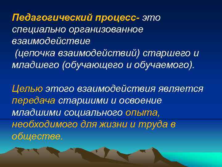 Педагогический процесс- это специально организованное взаимодействие (цепочка взаимодействий) старшего и младшего (обучающего и обучаемого).