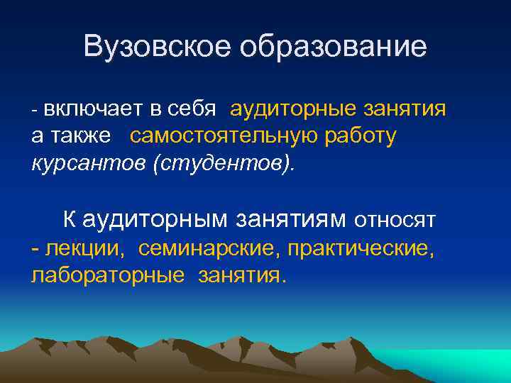 Вузовское образование - включает в себя аудиторные занятия а также самостоятельную работу курсантов (студентов).