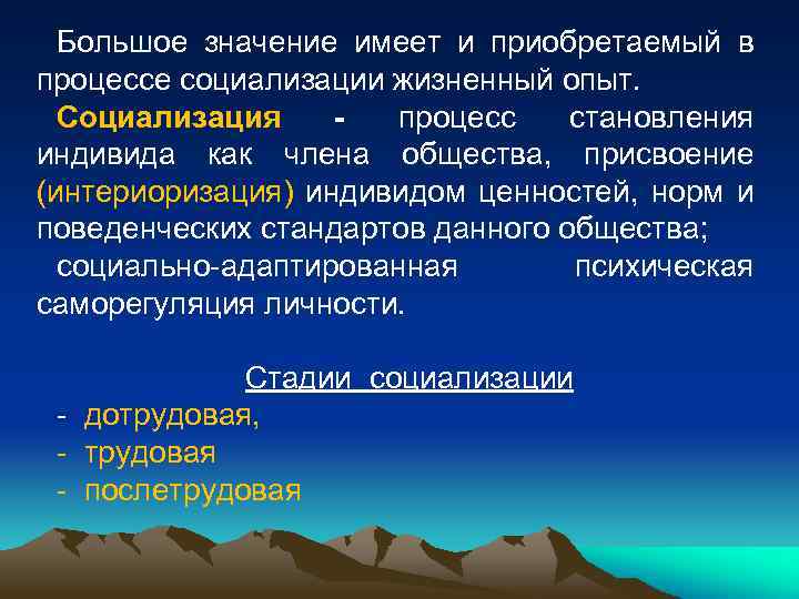 Большое значение имеет и приобретаемый в процессе социализации жизненный опыт. Социализация процесс становления индивида