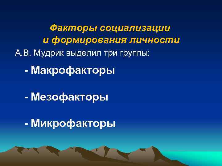 Факторы социализации и формирования личности А. В. Мудрик выделил три группы: - Макрофакторы -