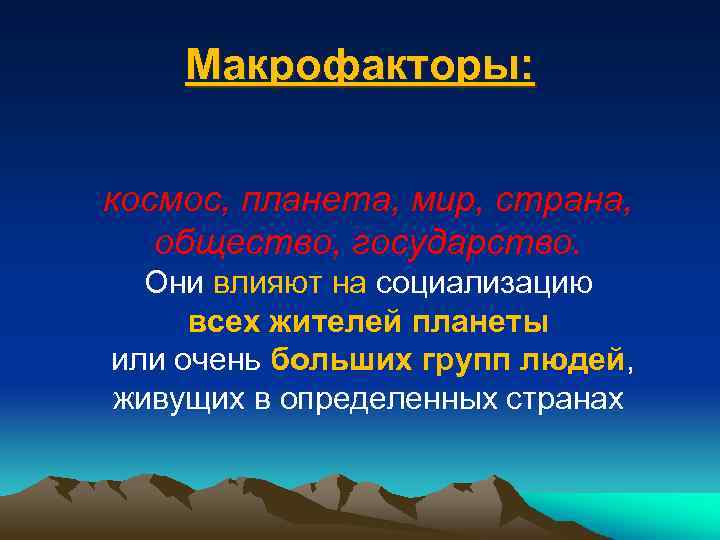 Макрофакторы: космос, планета, мир, страна, общество, государство. Они влияют на социализацию всех жителей планеты