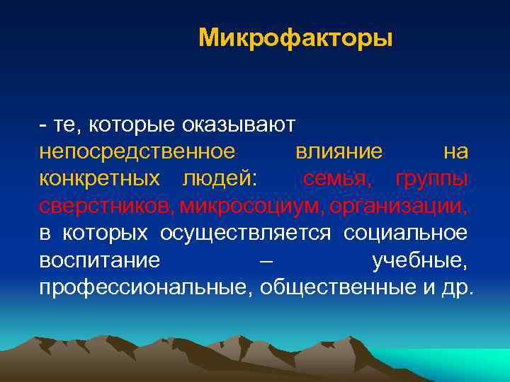 Микрофакторы - те, которые оказывают непосредственное влияние на конкретных людей: семья, группы сверстников, микросоциум,