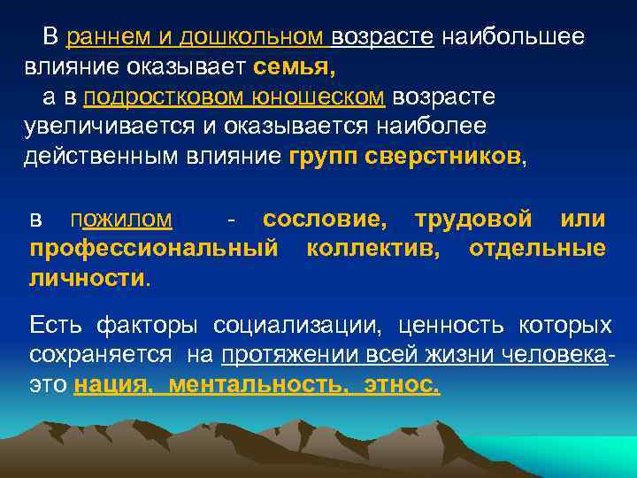 В раннем и дошкольном возрасте наибольшее влияние оказывает семья, а в подростковом юношеском возрасте