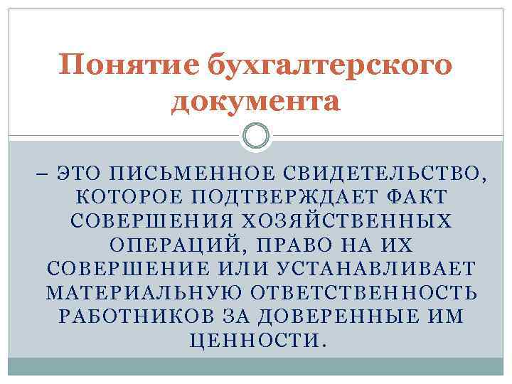 Понятие бухгалтерского документа – ЭТО ПИСЬМЕННОЕ СВИДЕТЕЛЬСТВО, КОТОРОЕ ПОДТВЕРЖДАЕТ ФАКТ СОВЕРШЕНИЯ ХОЗЯЙСТВЕННЫХ ОПЕРАЦИЙ, ПРАВО