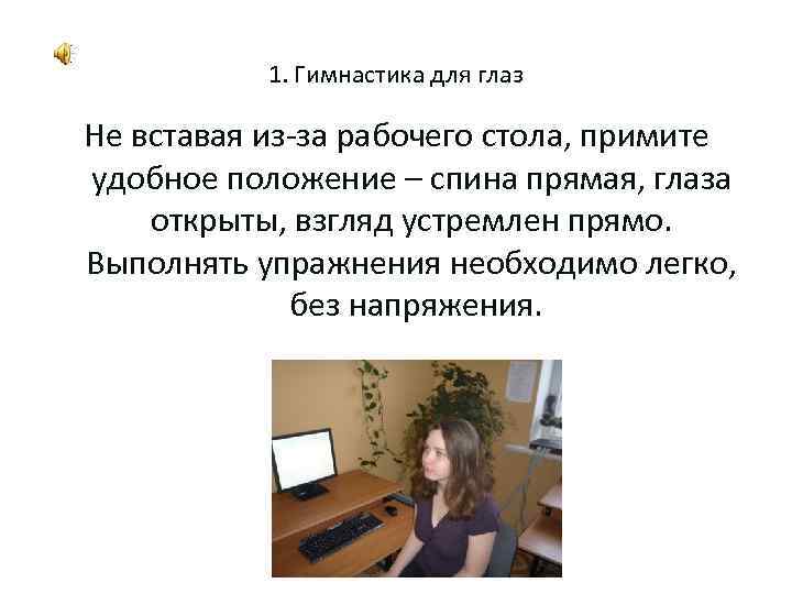 1. Гимнастика для глаз Не вставая из-за рабочего стола, примите удобное положение – спина