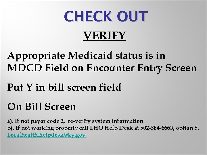 CHECK OUT VERIFY Appropriate Medicaid status is in MDCD Field on Encounter Entry Screen