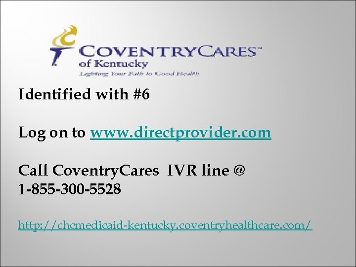 Identified with #6 Log on to www. directprovider. com Call Coventry. Cares IVR line