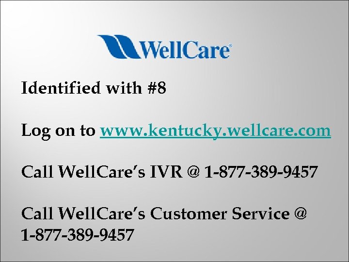 Identified with #8 Log on to www. kentucky. wellcare. com Call Well. Care’s IVR