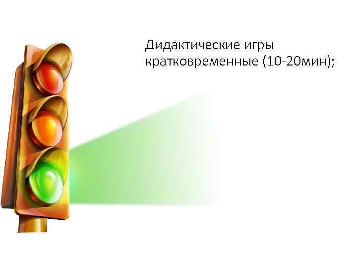 Дидактические игры кратковременные (10 -20 мин); 