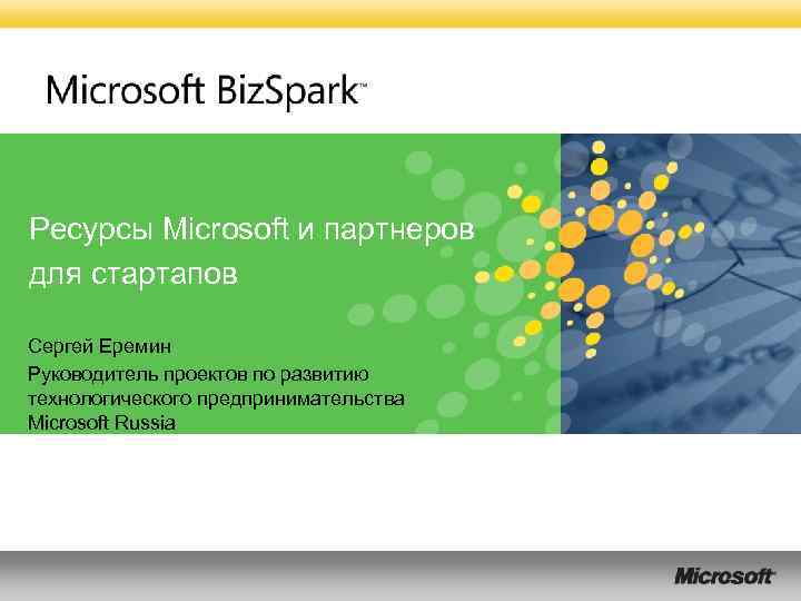 Ресурсы Microsoft и партнеров для стартапов Сергей Еремин Руководитель проектов по развитию технологического предпринимательства