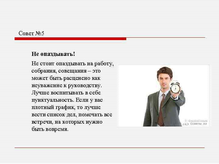 Совет № 5 Не опаздывать! Не стоит опаздывать на работу, собрания, совещания – это
