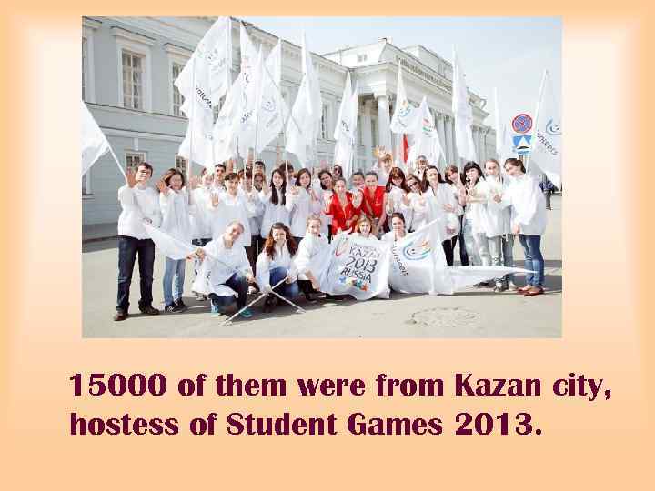 15000 of them were from Kazan city, hostess of Student Games 2013. 