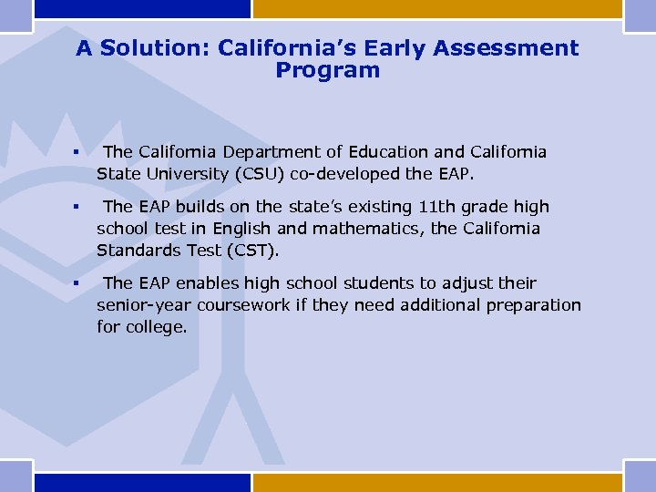 A Solution: California’s Early Assessment Program § The California Department of Education and California