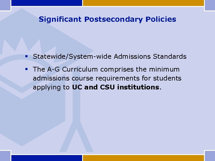 Significant Postsecondary Policies § Statewide/System-wide Admissions Standards § The A-G Curriculum comprises the minimum