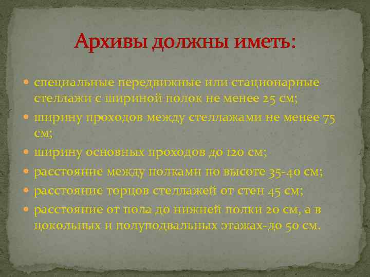 Архивы должны иметь: специальные передвижные или стационарные стеллажи с шириной полок не менее 25