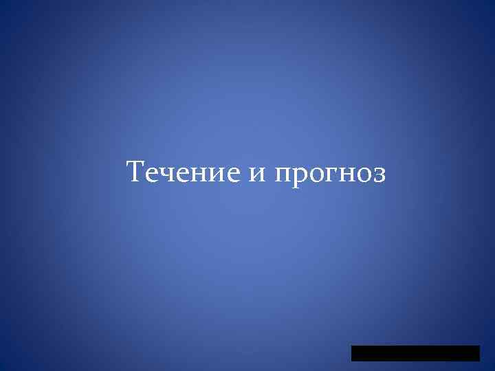 Течение и прогноз 