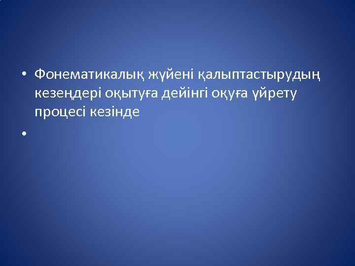 • Фонематикалық жүйені қалыптастырудың кезеңдері оқытуға дейінгі оқуға үйрету процесі кезінде • 
