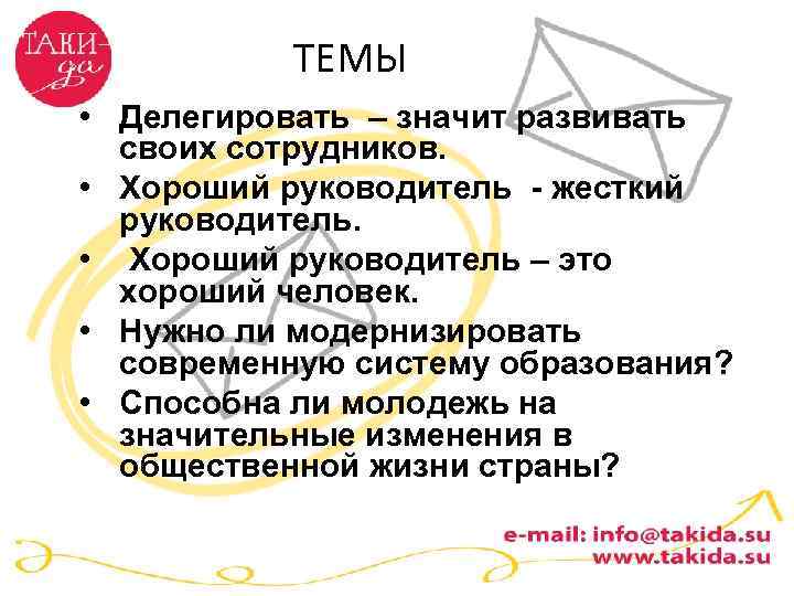 ТЕМЫ • Делегировать – значит развивать своих сотрудников. • Хороший руководитель - жесткий руководитель.