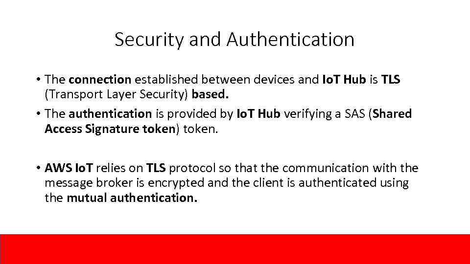 Security and Authentication • The connection established between devices and Io. T Hub is