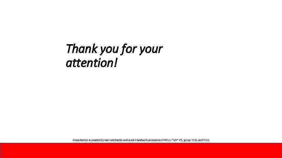Thank you for your attention! Presentation is created by Ivan Ishchenko and Andrii Zakharchuk