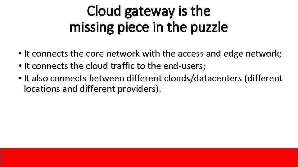 Cloud gateway is the missing piece in the puzzle • It connects the core