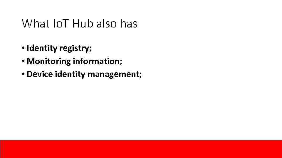What Io. T Hub also has • Identity registry; • Monitoring information; • Device