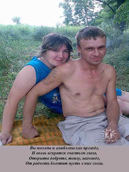 Вы молоды и влюблены как прежде, И вновь искрятся счастьем глаза, Открыты доброте, теплу,