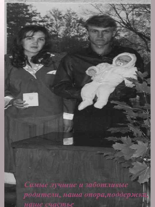 Самые лучшие и заботливые родители, наша опора, поддержка, наше счастье 
