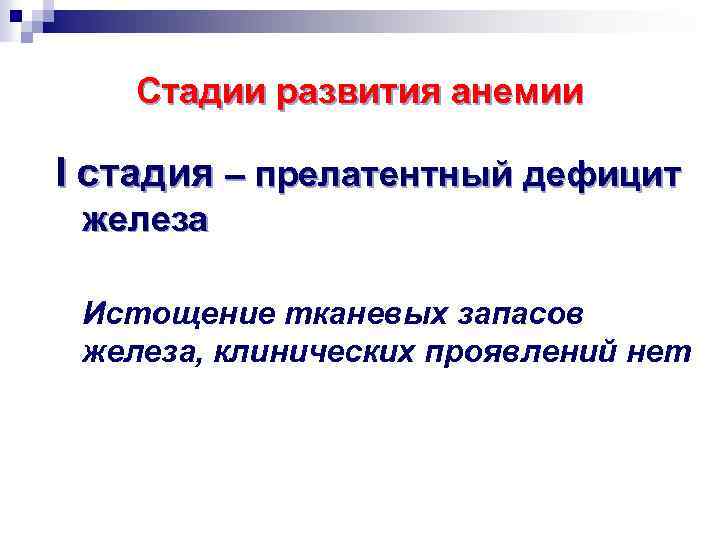 Стадии развития анемии I стадия – прелатентный дефицит железа Истощение тканевых запасов железа, клинических