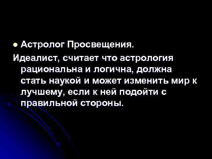 Астролог Просвещения. Идеалист, считает что астрология рациональна и логична, должна стать наукой и может