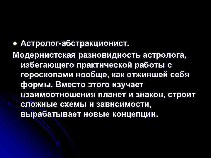 Астролог-абстракционист. Модернистская разновидность астролога, избегающего практической работы с гороскопами вообще, как отжившей себя формы.