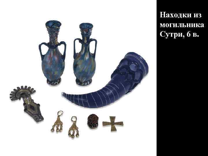 Находки из могильника Сутри, 6 в. 