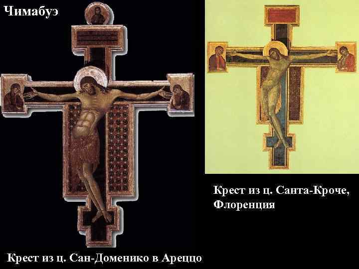 Чимабуэ Крест из ц. Санта-Кроче, Флоренция Крест из ц. Сан-Доменико в Ареццо 