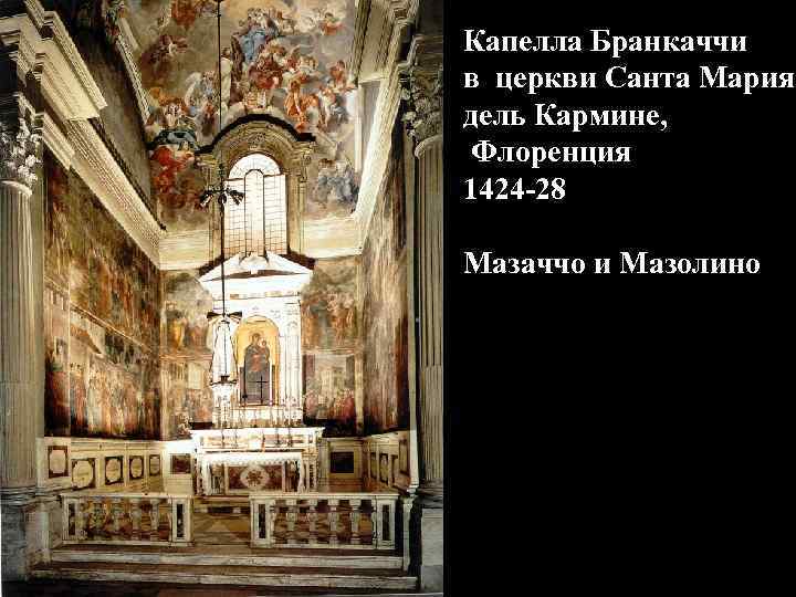 Капелла Бранкаччи в церкви Санта Мария дель Кармине, Флоренция 1424 -28 Мазаччо и Мазолино