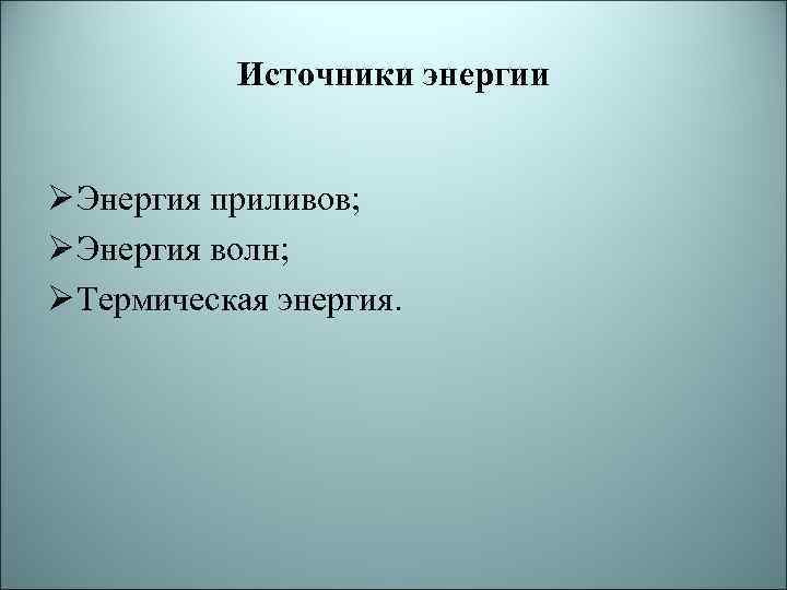 Источники энергии Ø Энергия приливов; Ø Энергия волн; Ø Термическая энергия. 