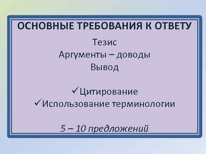 ОСНОВНЫЕ ТРЕБОВАНИЯ К ОТВЕТУ Тезис Аргументы – доводы Вывод üЦитирование üИспользование терминологии 5 –