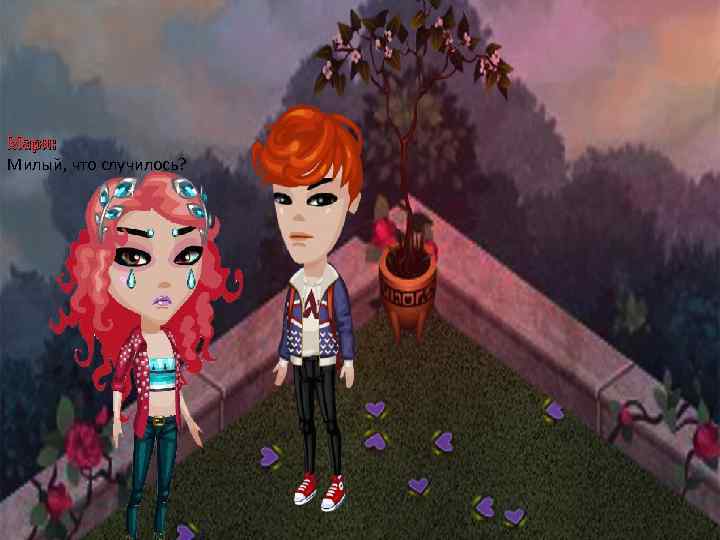 Мари: Милый, что случилось? 