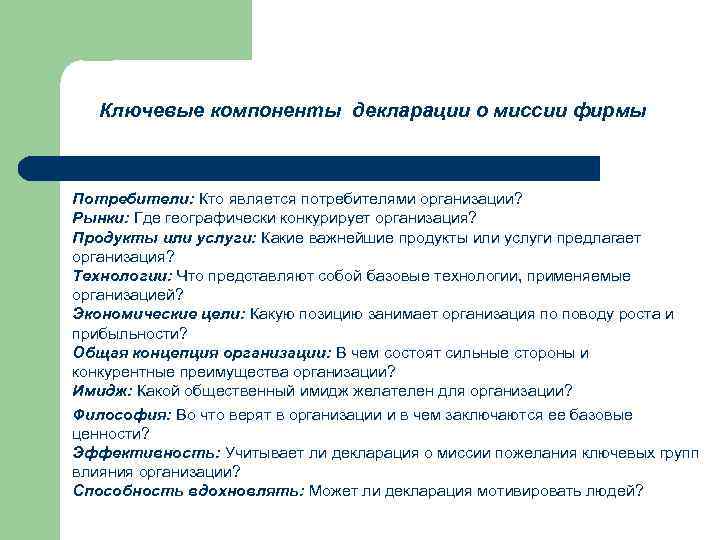 Ключевые компоненты декларации о миссии фирмы Потребители: Кто является потребителями организации? Рынки: Где географически