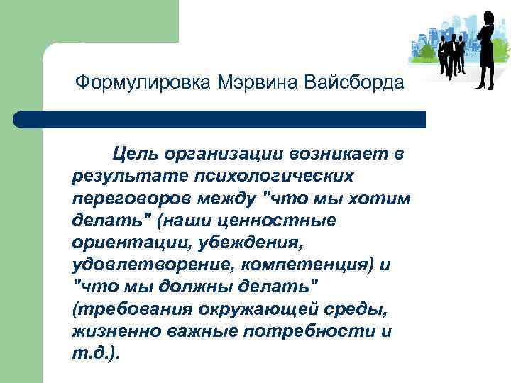 Формулировка Мэрвина Вайсборда Цель организации возникает в результате психологических переговоров между "что мы хотим