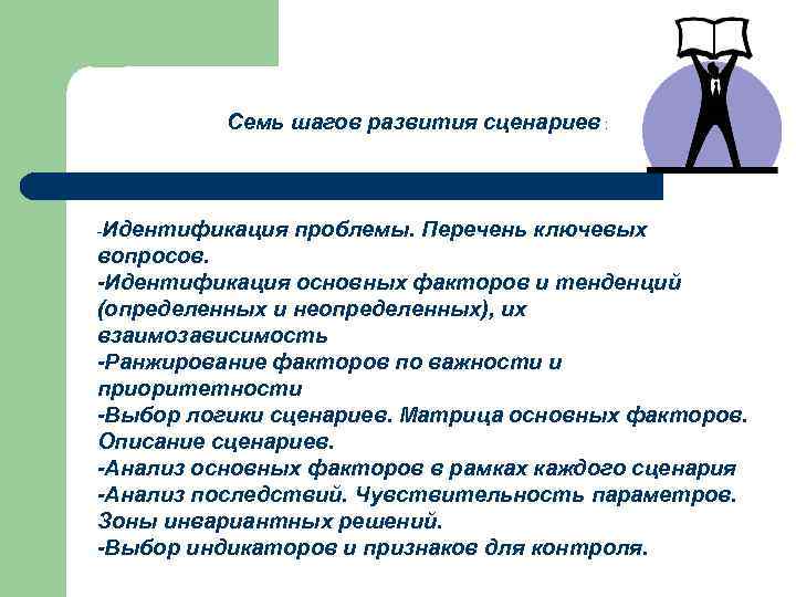 Семь шагов развития сценариев : -Идентификация проблемы. Перечень ключевых вопросов. -Идентификация основных факторов и