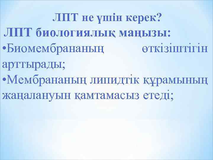 ЛПТ не үшін керек? ЛПТ биологиялық маңызы: • Биомембрананың өткізіштігін арттырады; • Мембрананың липидтік