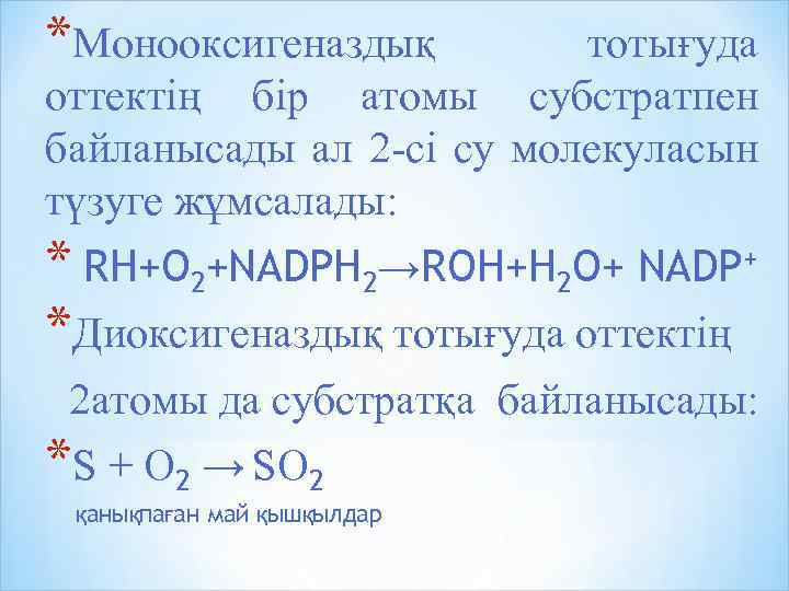 *Монооксигеназдық тотығуда оттектің бір атомы субстратпен байланысады ал 2 -сі су молекуласын түзуге жұмсалады: