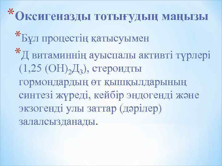 *Оксигеназды тотығудың маңызы *Бұл процестің қатысуымен *Д витаминнің ауыспалы активті түрлері (1, 25 (ОН)2