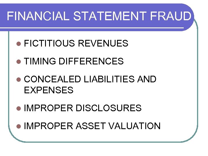 FINANCIAL STATEMENT FRAUD l FICTITIOUS l TIMING REVENUES DIFFERENCES l CONCEALED LIABILITIES AND EXPENSES
