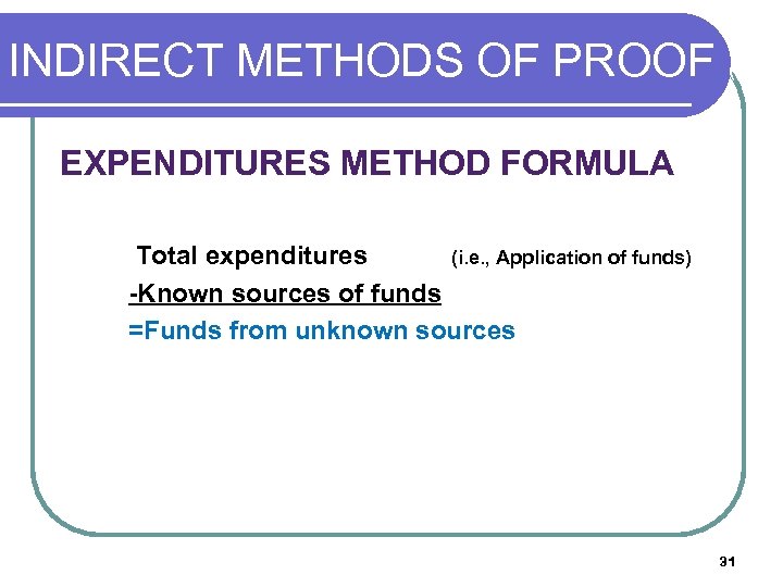 INDIRECT METHODS OF PROOF (O EXPENDITURES METHOD FORMULA Total expenditures (i. e. , Application