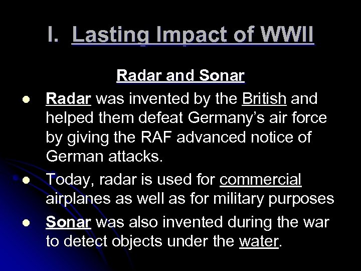 I. Lasting Impact of WWII l l l Radar and Sonar Radar was invented