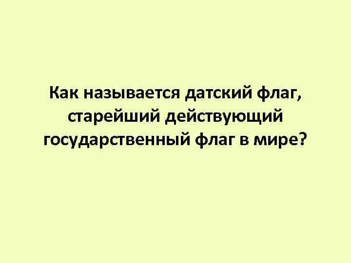 Как называется датский флаг, старейший действующий государственный флаг в мире? 