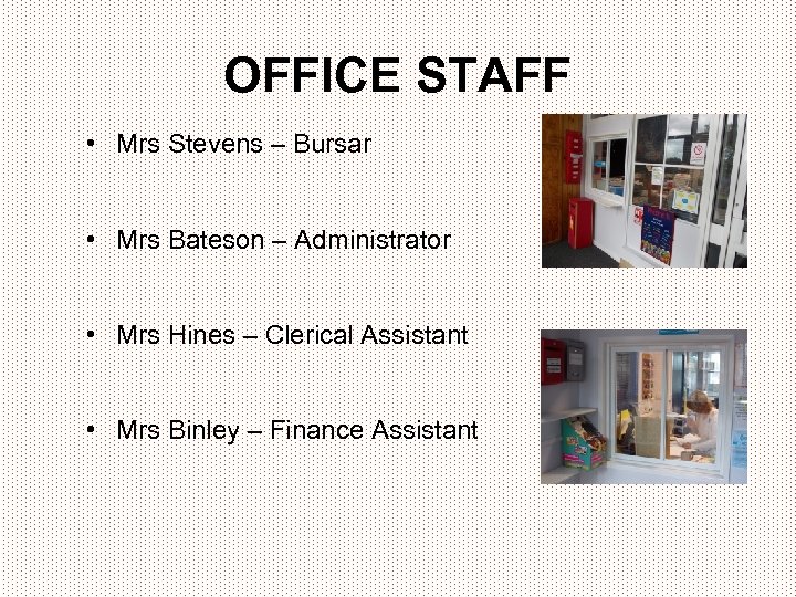 OFFICE STAFF • Mrs Stevens – Bursar • Mrs Bateson – Administrator • Mrs
