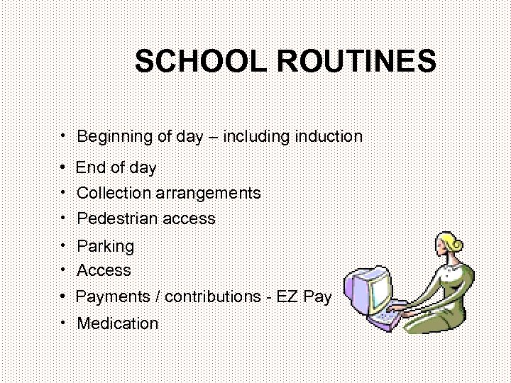 SCHOOL ROUTINES • Beginning of day – including induction • End of day •