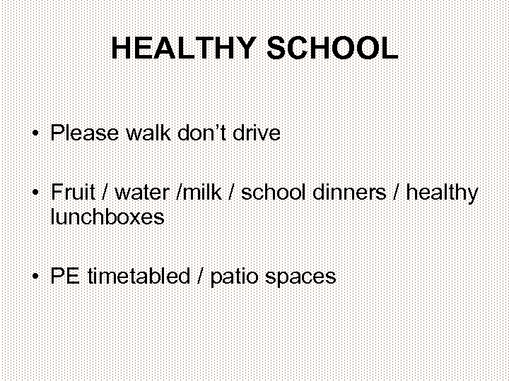 HEALTHY SCHOOL • Please walk don’t drive • Fruit / water /milk / school